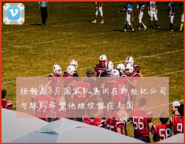 杨瀚森8月国家队集训在即经纪公司与球队希望他继续留在美国