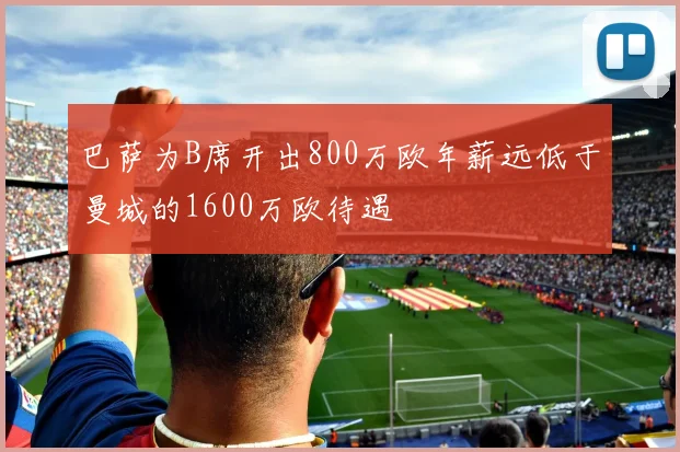 巴萨为B席开出800万欧年薪远低于曼城的1600万欧待遇