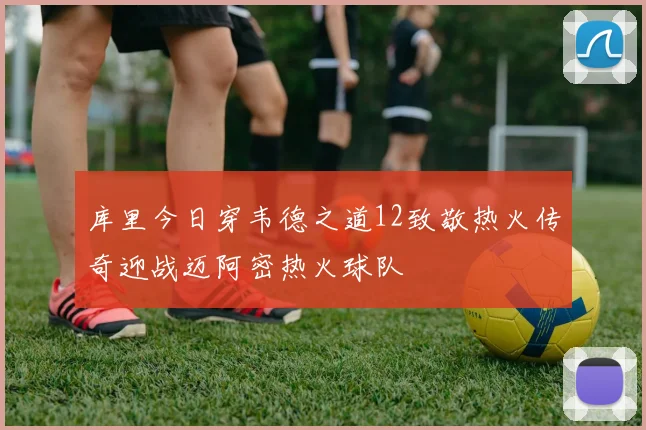 库里今日穿韦德之道12致敬热火传奇迎战迈阿密热火球队